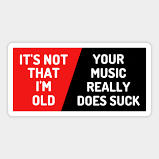 It's Not That I'm Old Your Music Really Does Suck, Funny Music Lover Bumper Sticker